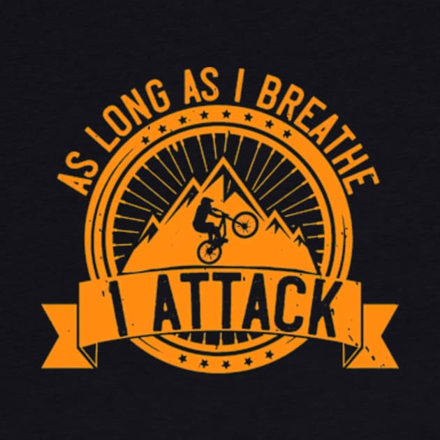 Mountain Biking Gift - As Long As I Breathe I Attack by TaipsArts